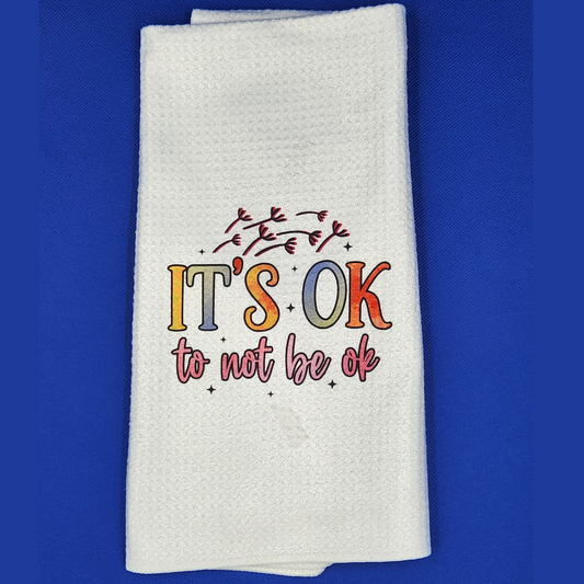 It's Ok To Not Be OK Tea Towel